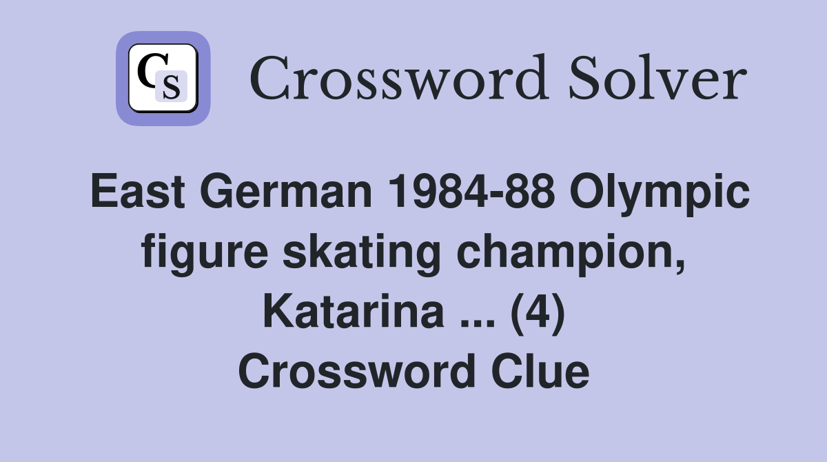 East German 1984-88 Olympic figure skating champion, Katarina ... (4) Crossword Clue