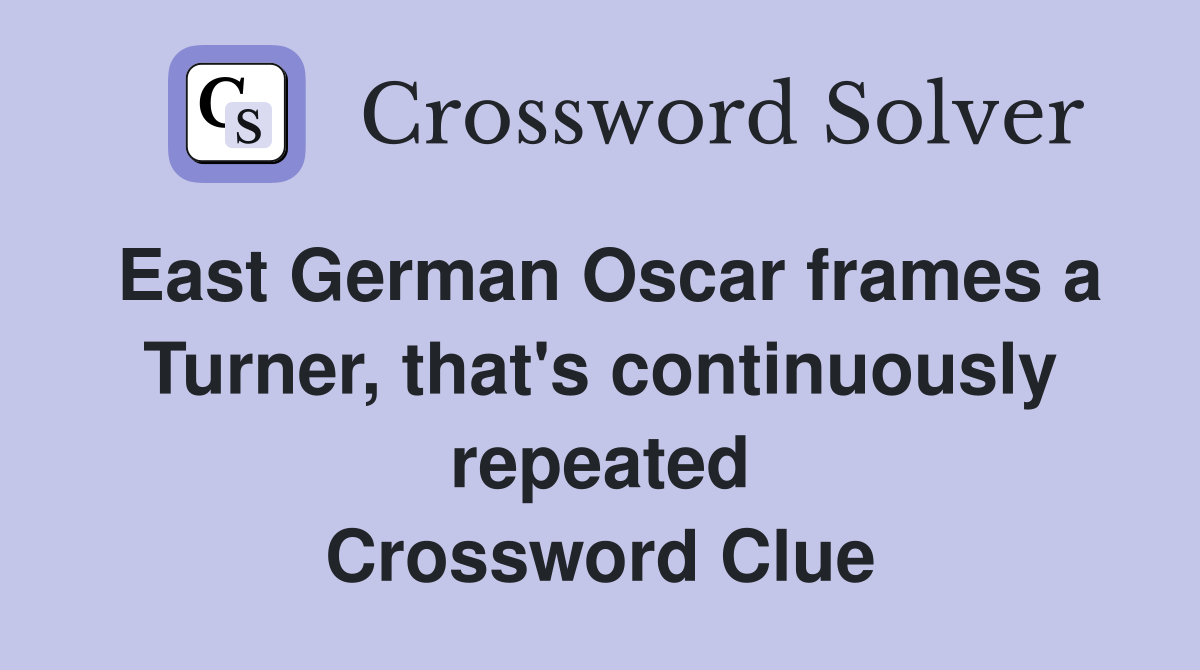 East German Oscar frames a Turner, that's continuously repeated Crossword Clue