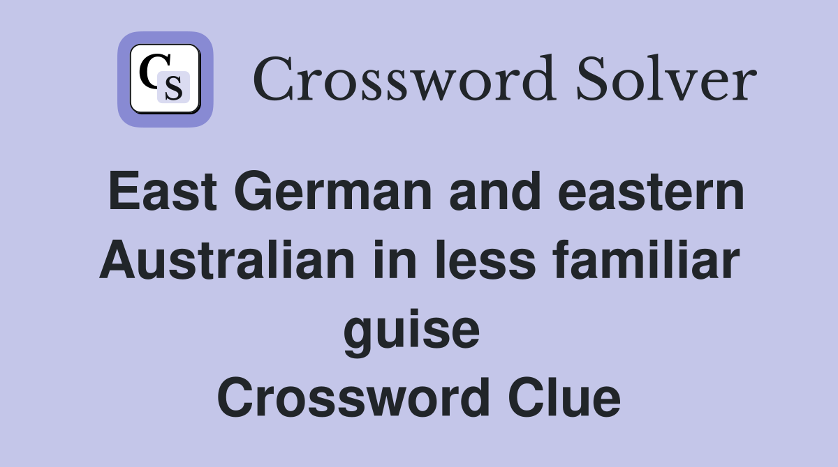 East German and eastern Australian in less familiar guise  Crossword Clue
