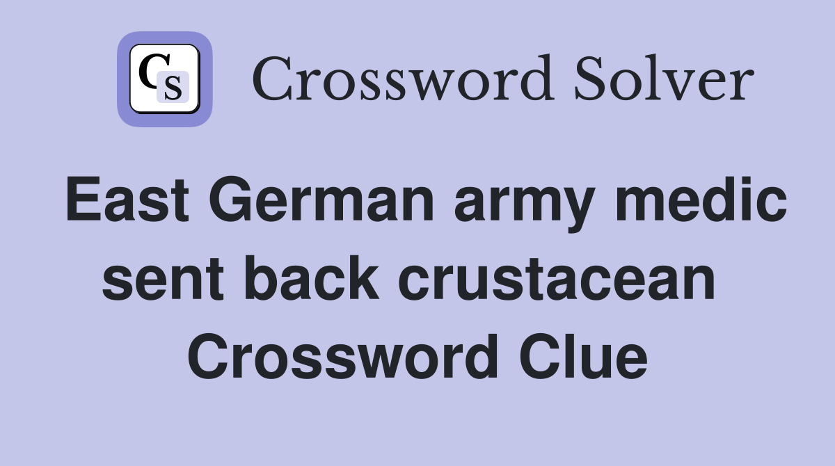 East German army medic sent back crustacean  Crossword Clue