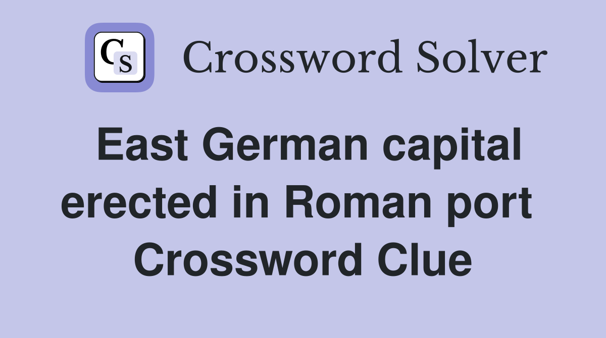 East German capital erected in Roman port  Crossword Clue
