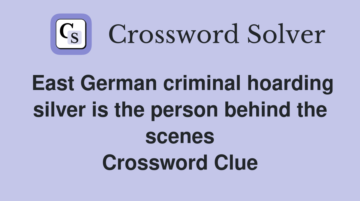 East German criminal hoarding silver is the person behind the scenes Crossword Clue