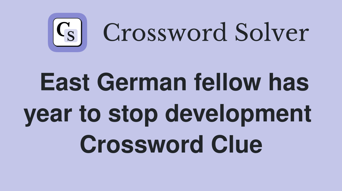 East German fellow has year to stop development  Crossword Clue