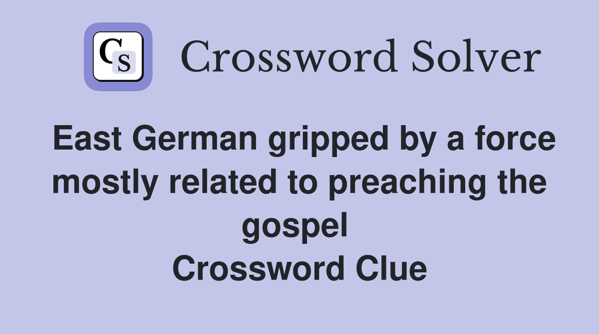 East German gripped by a force mostly related to preaching the gospel  Crossword Clue