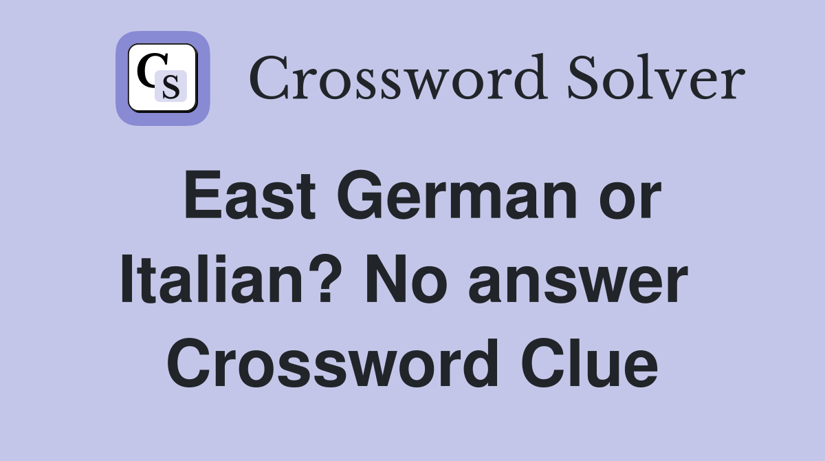 East German or Italian? No answer  Crossword Clue