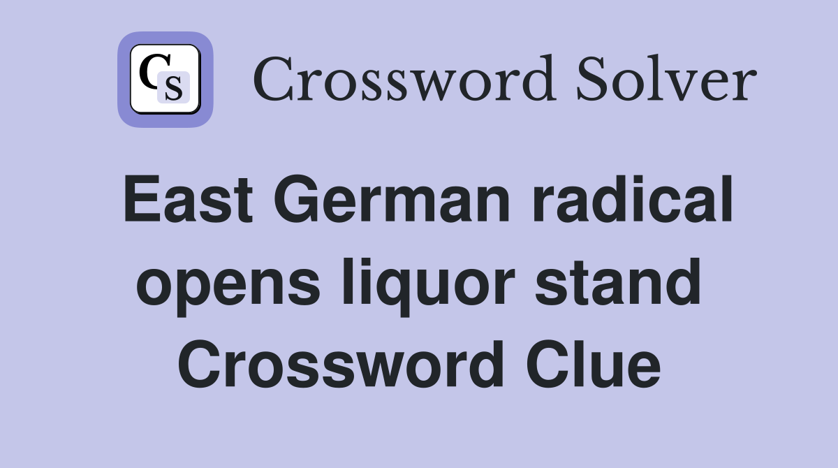 East German radical opens liquor stand Crossword Clue
