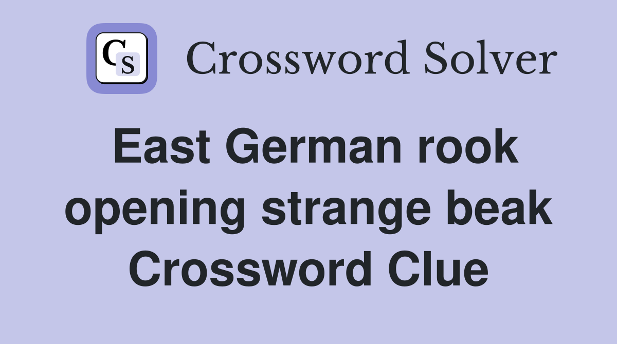 East German rook opening strange beak Crossword Clue
