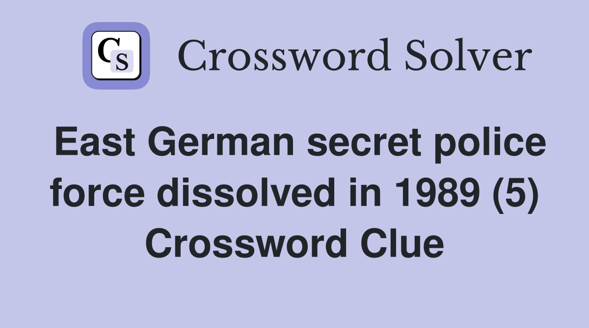 East German secret police force dissolved in 1989 (5) Crossword Clue