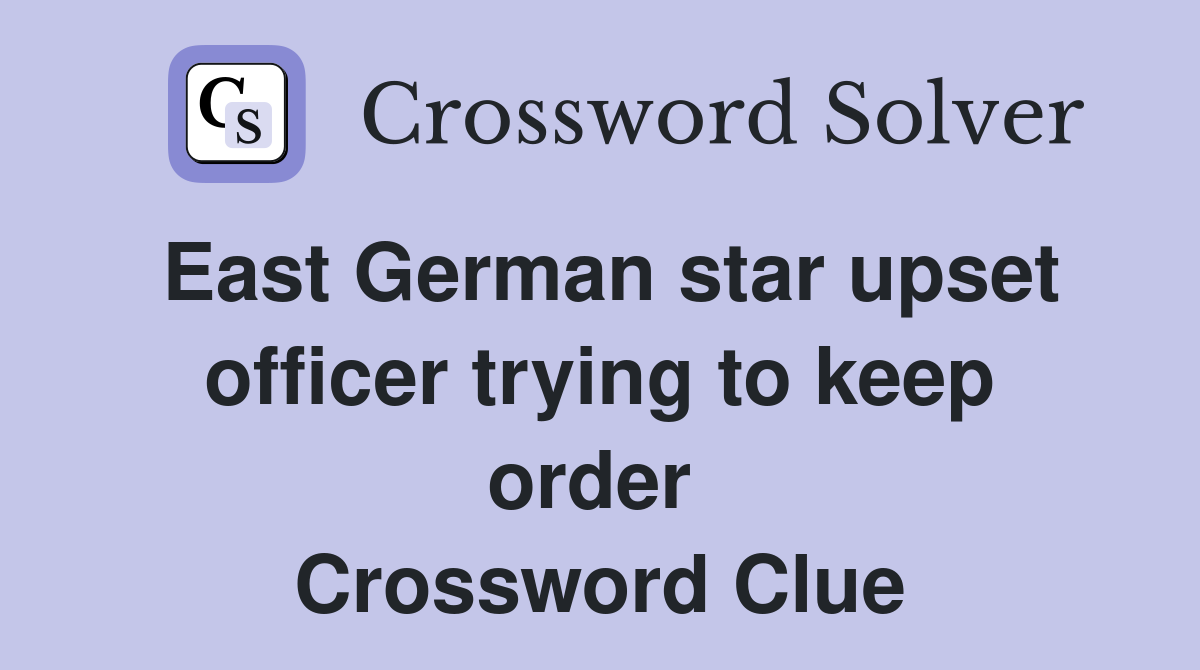 East German star upset officer trying to keep order  Crossword Clue
