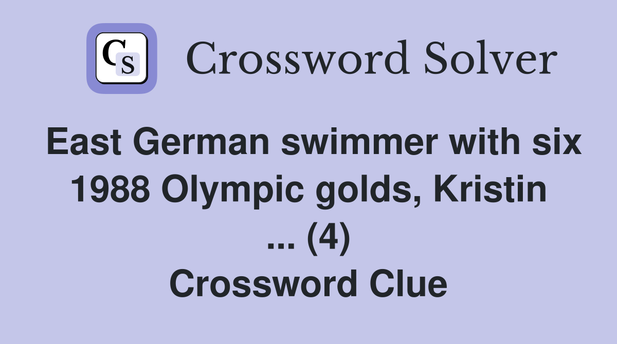 East German swimmer with six 1988 Olympic golds, Kristin ... (4) Crossword Clue