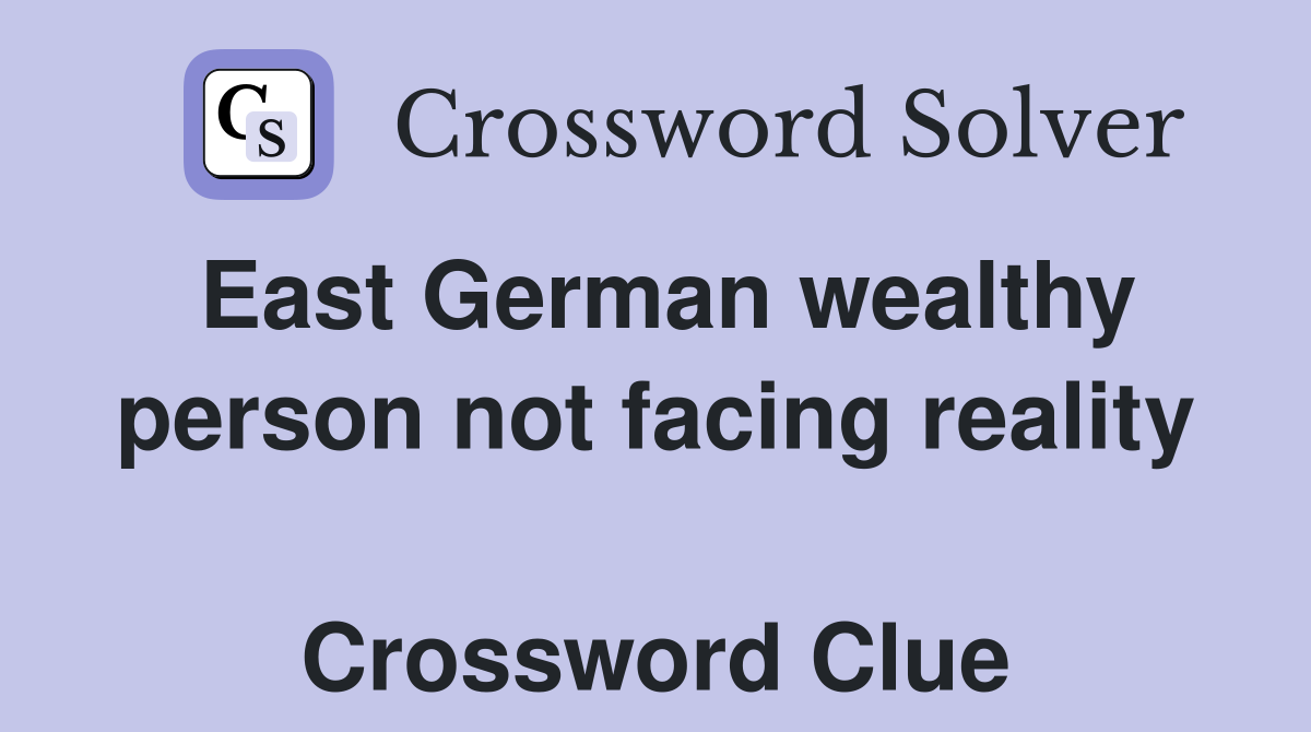 East German wealthy person not facing reality  Crossword Clue