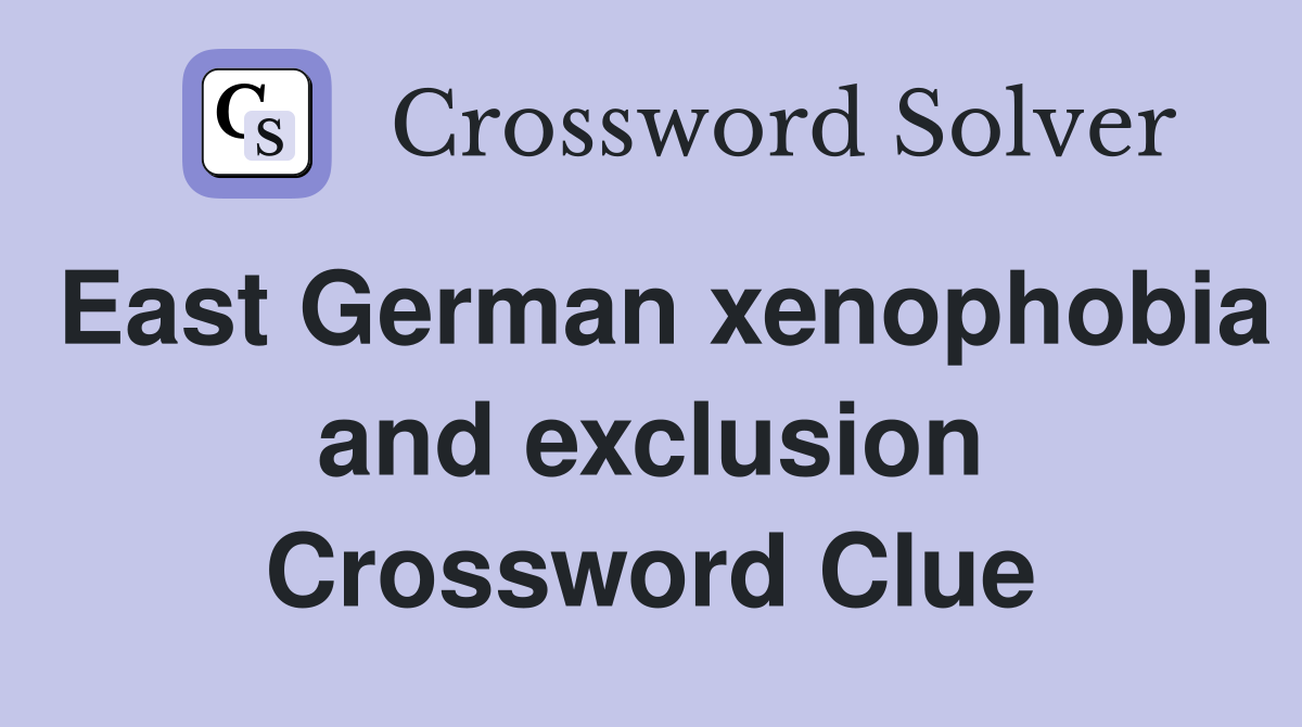 East German xenophobia and exclusion Crossword Clue