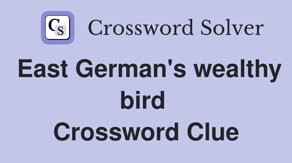 East German's wealthy bird  Crossword Clue
