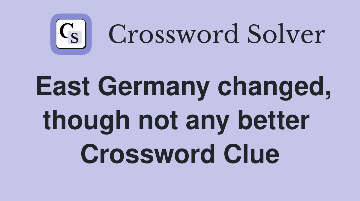 East Germany changed, though not any better  Crossword Clue
