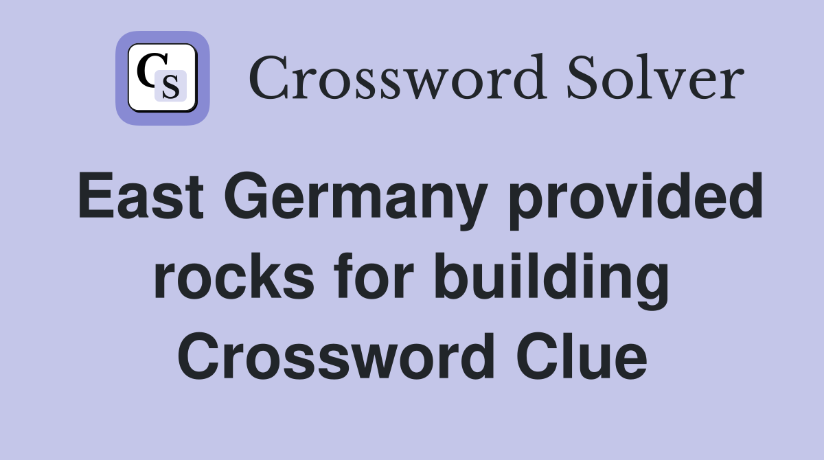 East Germany provided rocks for building Crossword Clue