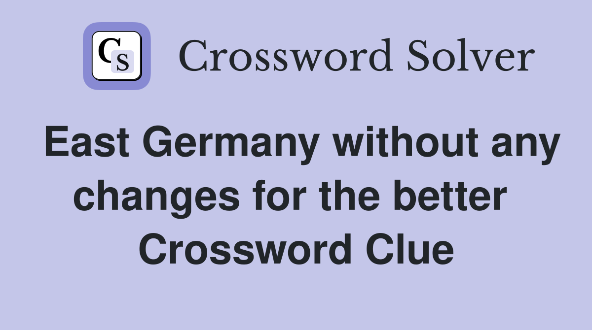 East Germany without any changes for the better  Crossword Clue