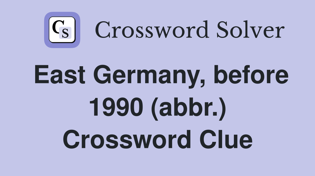 East Germany, before 1990 (abbr.) Crossword Clue
