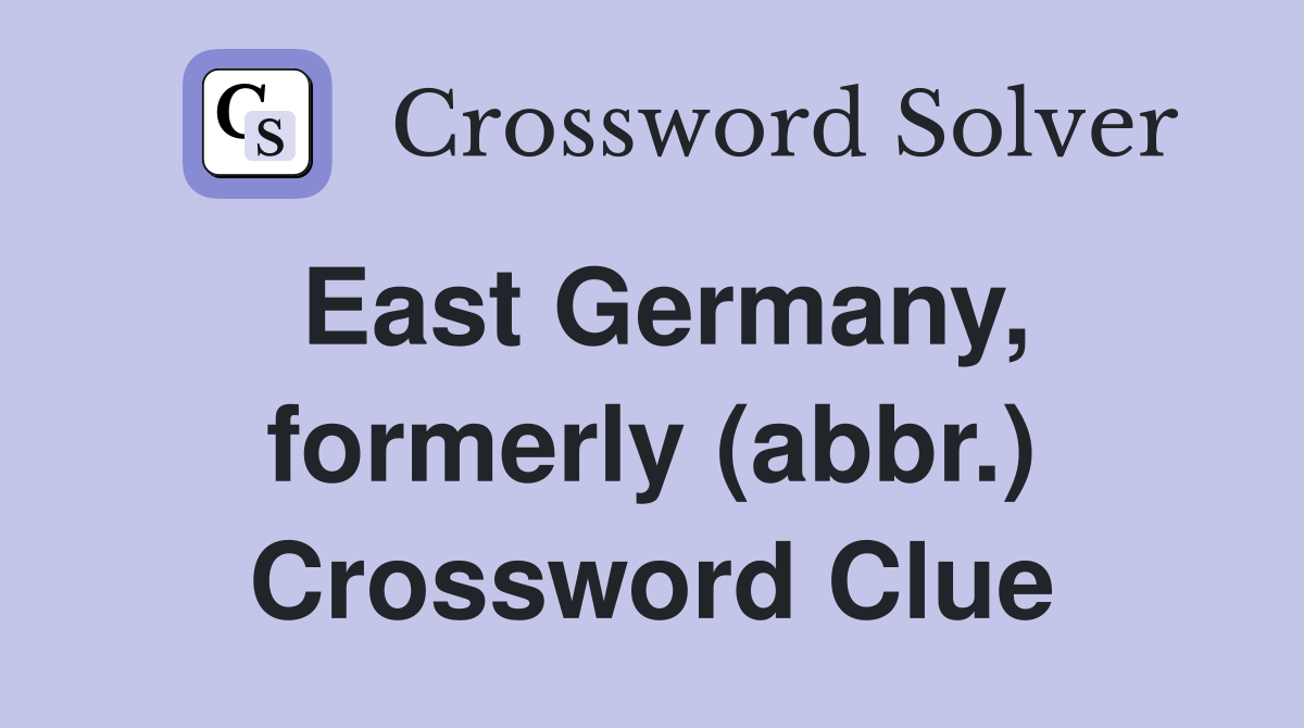 East Germany, formerly (abbr.) Crossword Clue
