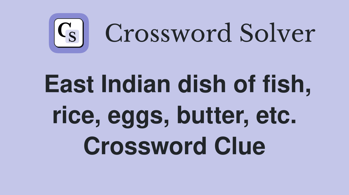 East Indian dish of fish, rice, eggs, butter, etc. Crossword Clue