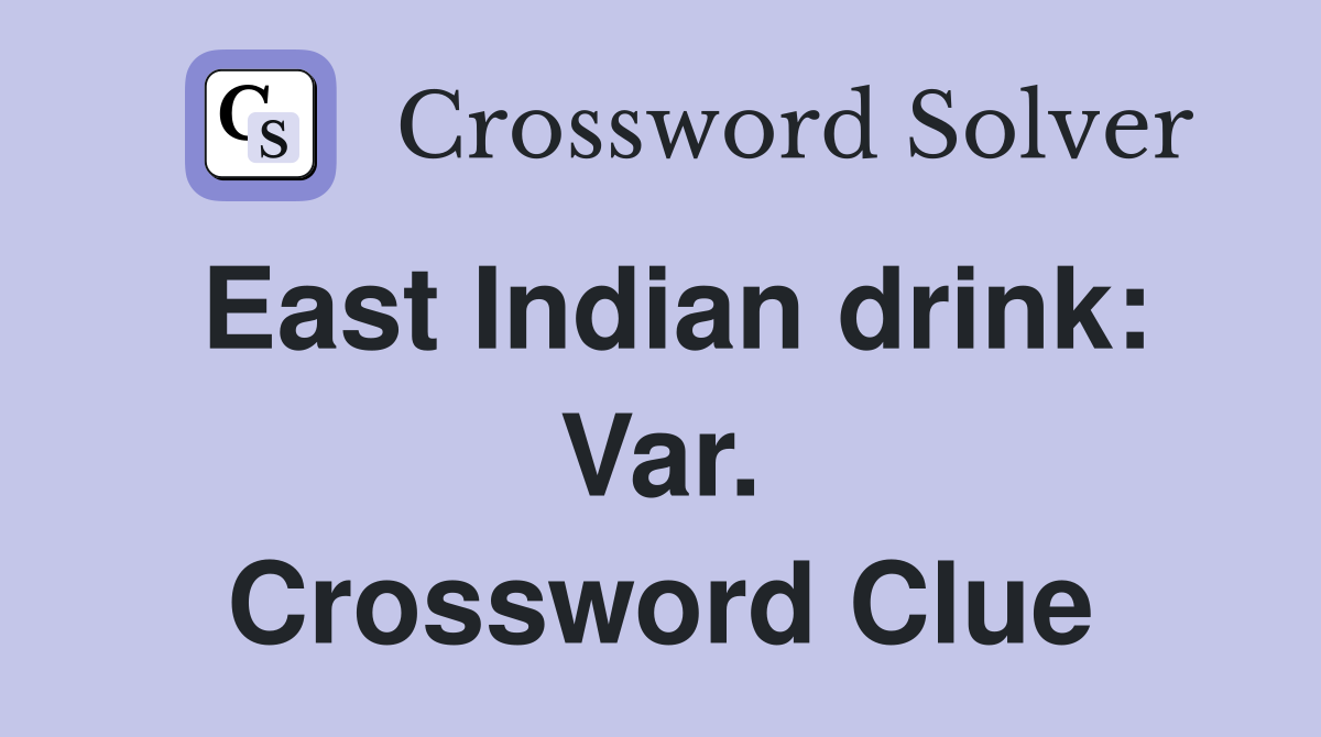 East Indian drink: Var. Crossword Clue