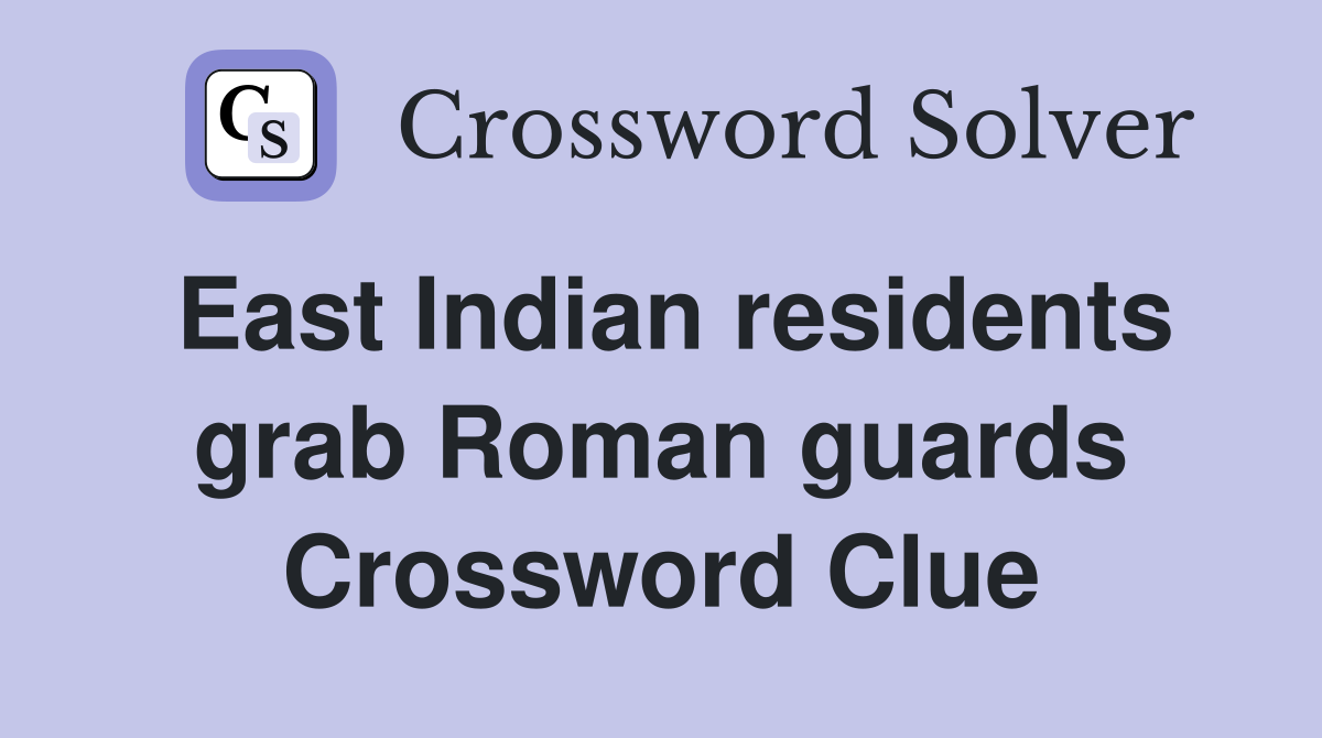 East Indian residents grab Roman guards Crossword Clue