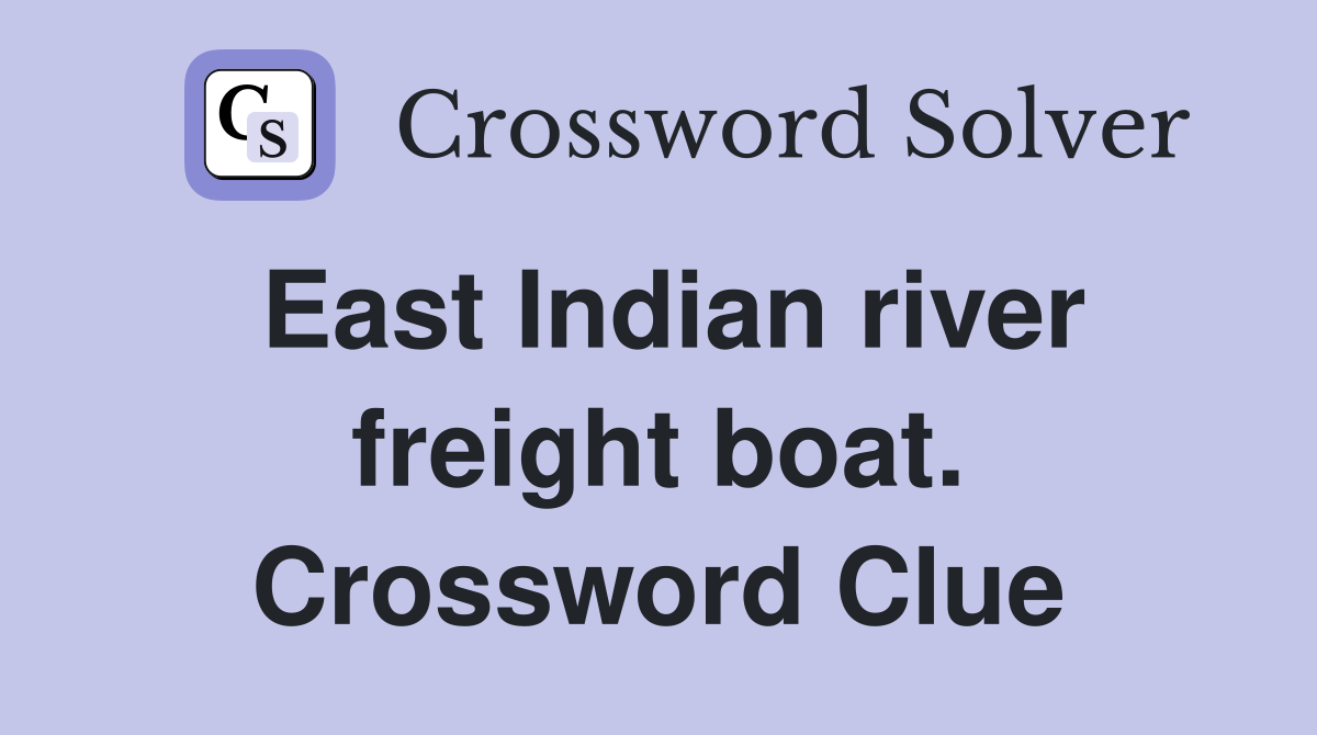 East Indian river freight boat. Crossword Clue
