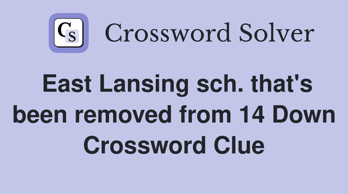 East Lansing sch. that's been removed from 14 Down Crossword Clue