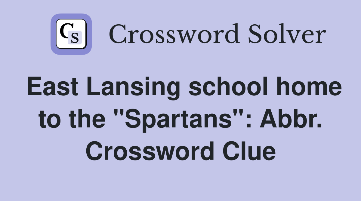 East Lansing school home to the "Spartans": Abbr. Crossword Clue