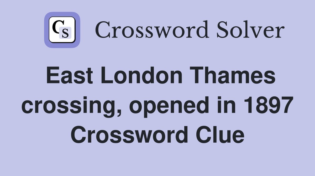 East London Thames crossing, opened in 1897 Crossword Clue