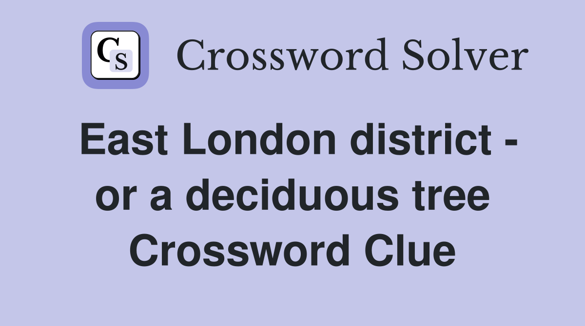 East London district - or a deciduous tree Crossword Clue