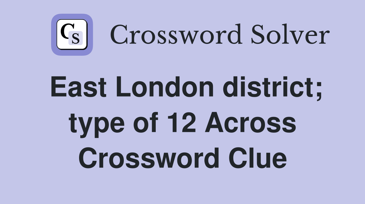 East London district; type of 12 Across Crossword Clue