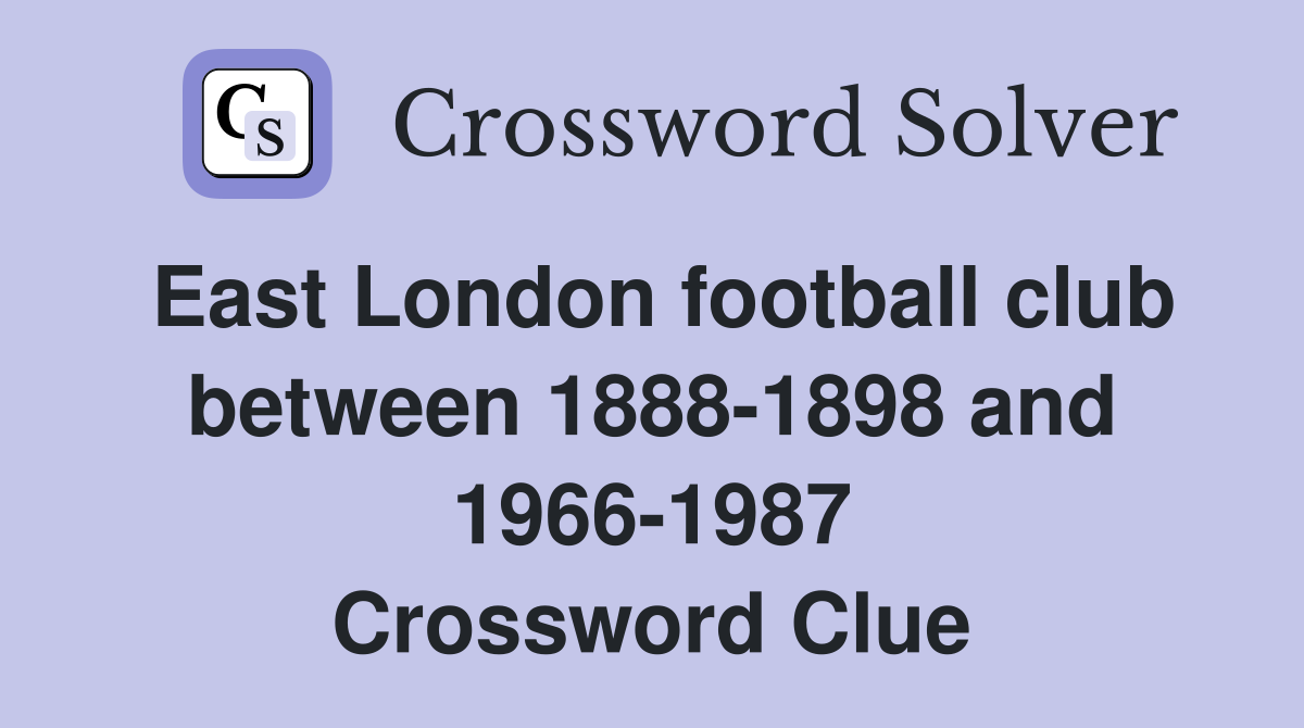 East London football club between 1888-1898 and 1966-1987 Crossword Clue