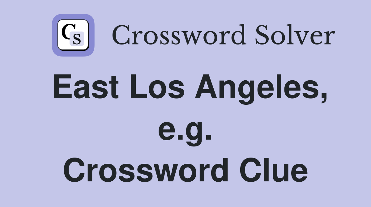 East Los Angeles, e.g. Crossword Clue