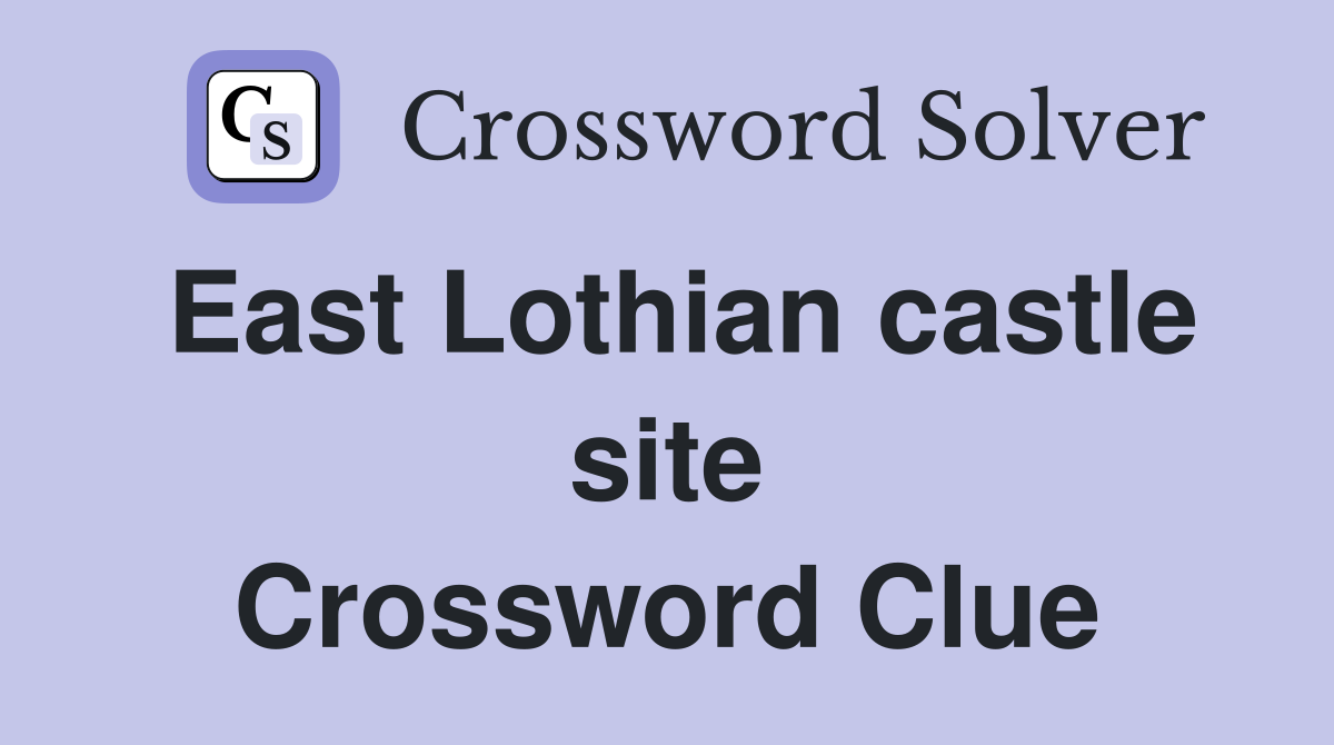 East Lothian castle site Crossword Clue