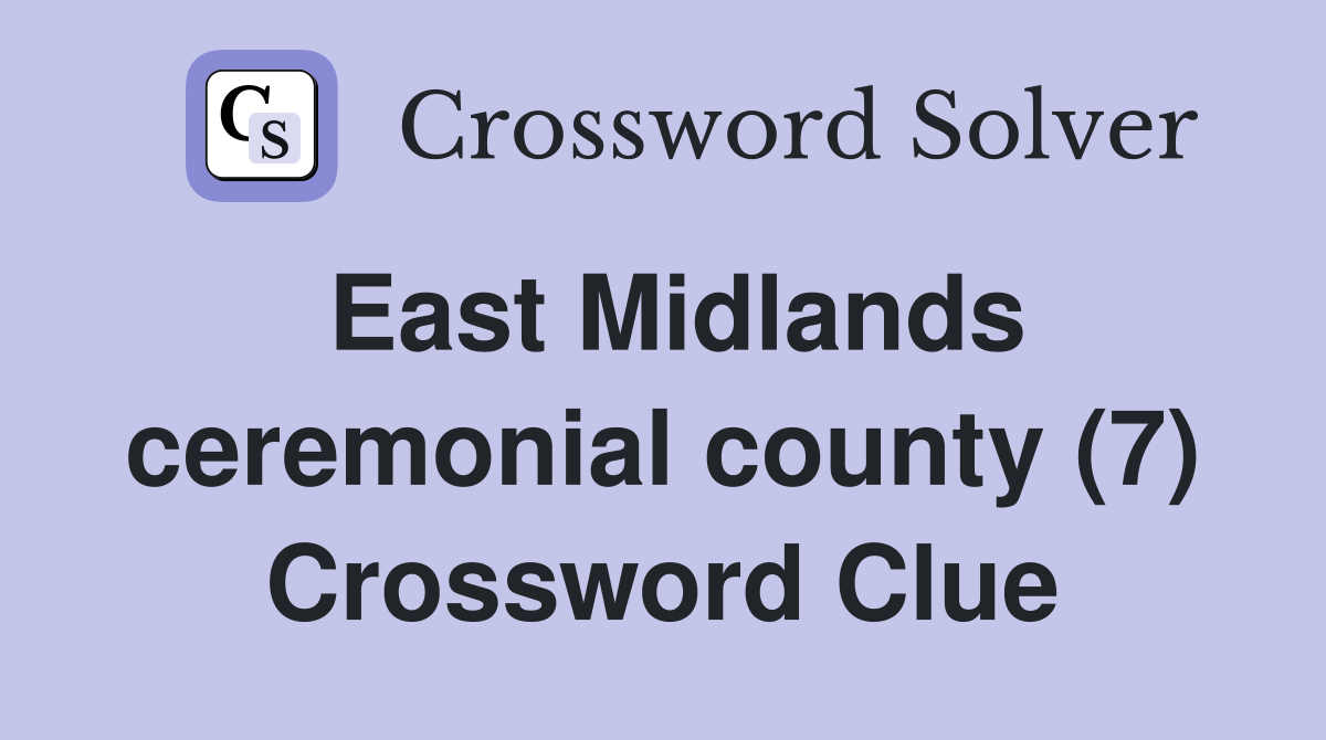 East Midlands ceremonial county (7) Crossword Clue