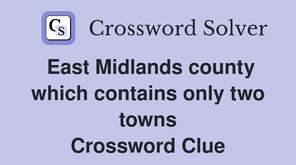 East Midlands county which contains only two towns Crossword Clue
