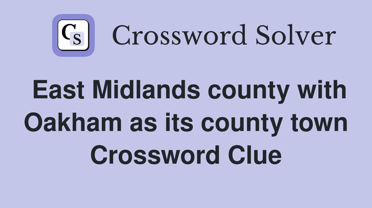 East Midlands county with Oakham as its county town Crossword Clue