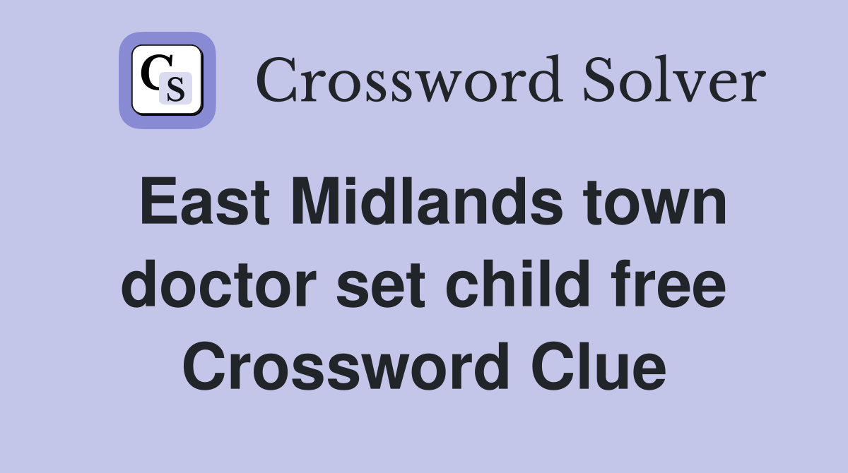 East Midlands town doctor set child free Crossword Clue