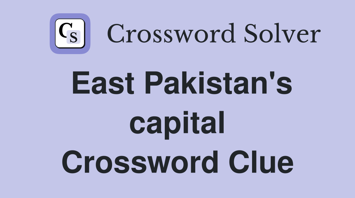 East Pakistan's capital Crossword Clue