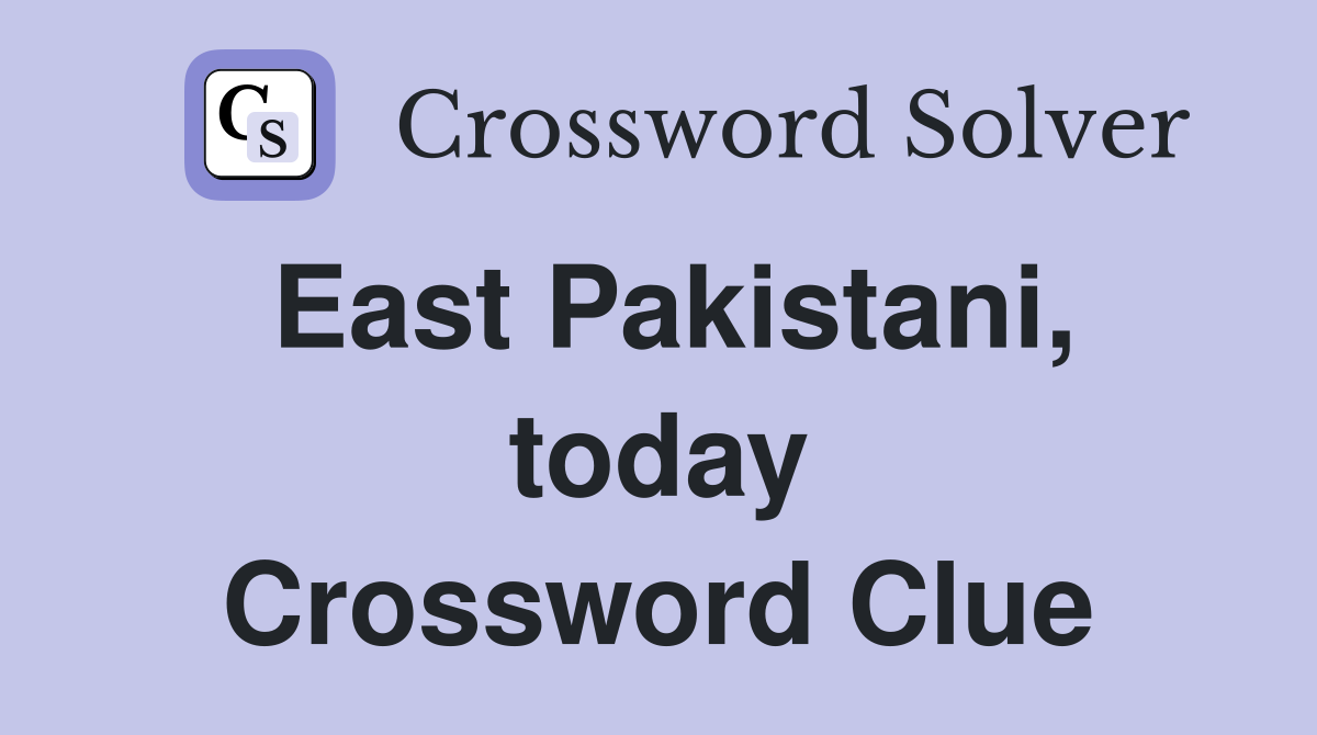 East Pakistani, today Crossword Clue