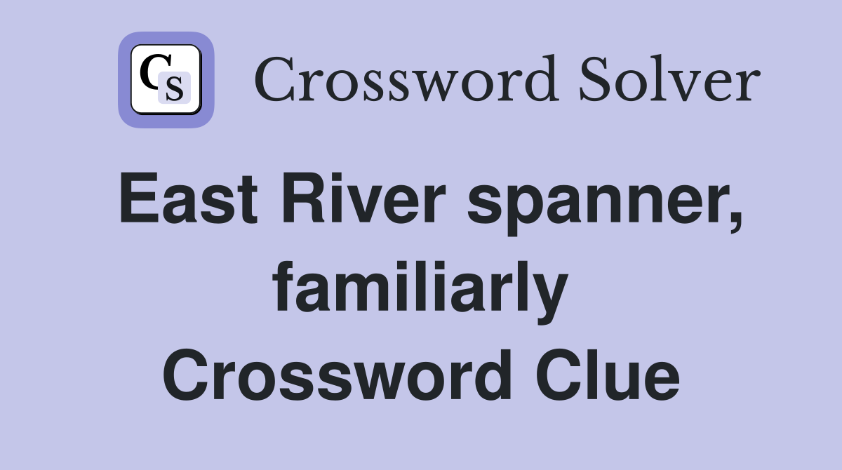 East River spanner, familiarly Crossword Clue