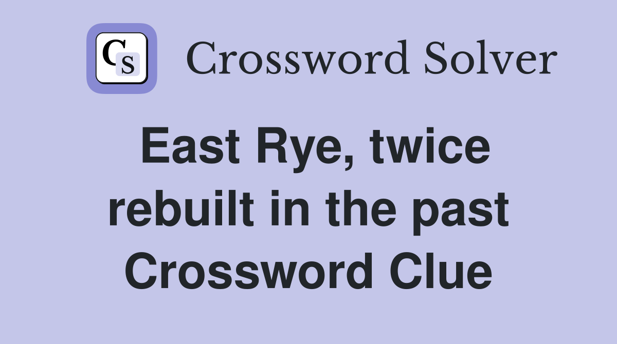 East Rye, twice rebuilt in the past Crossword Clue