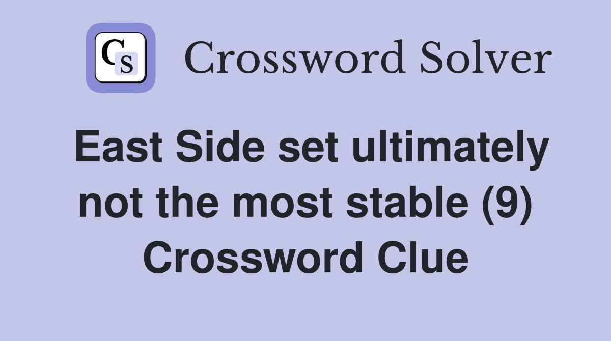 East Side set ultimately not the most stable (9) Crossword Clue
