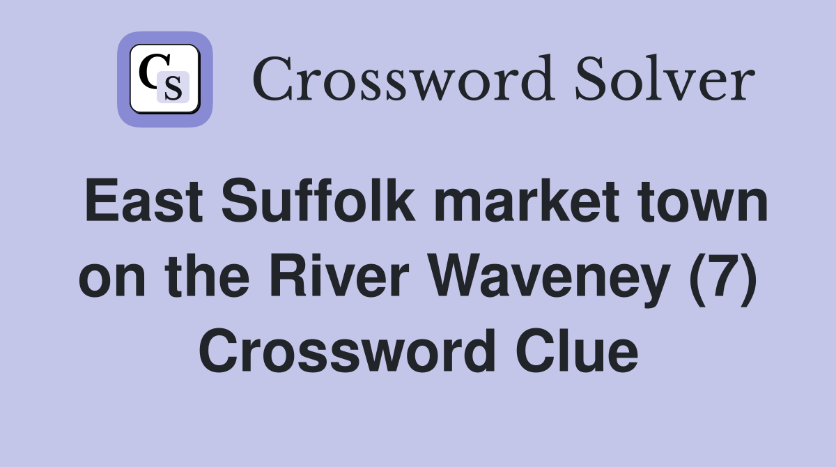 East Suffolk market town on the River Waveney (7) Crossword Clue