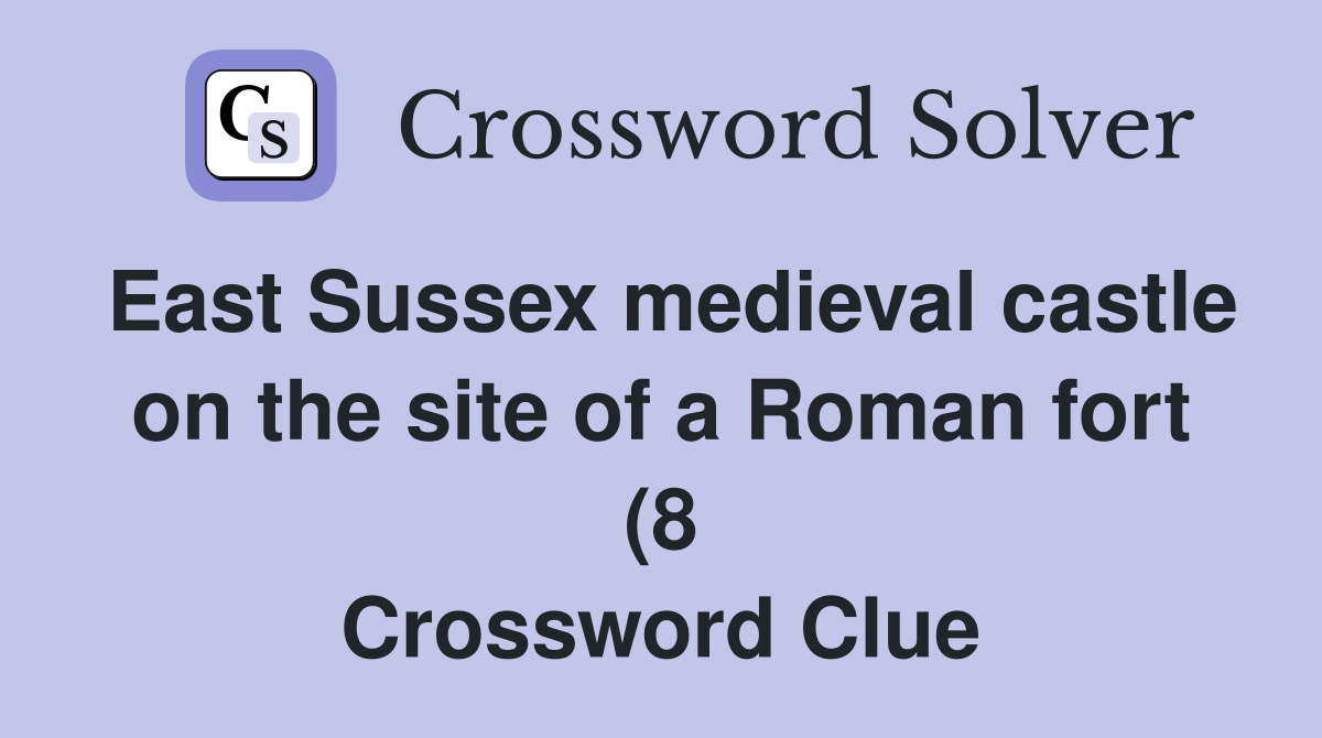 East Sussex medieval castle on the site of a Roman fort (8) Crossword East Sussex medieval castle on the site of a Roman fort (8) Crossword