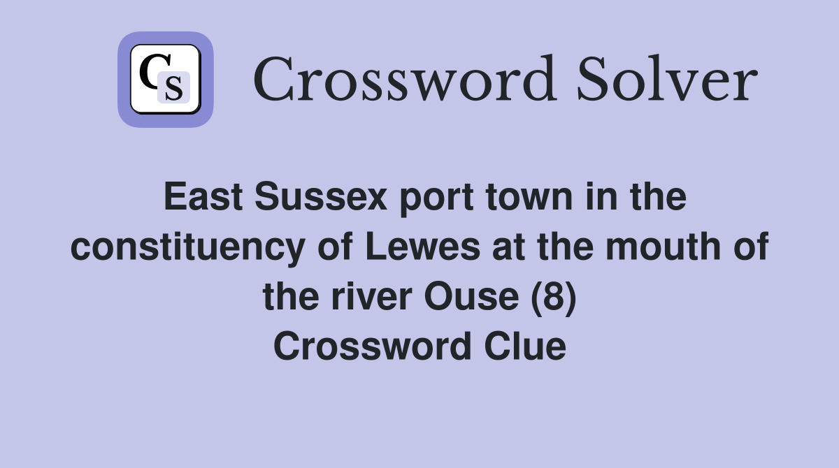 East Sussex port town in the constituency of Lewes at the mouth of the river Ouse (8) Crossword Clue