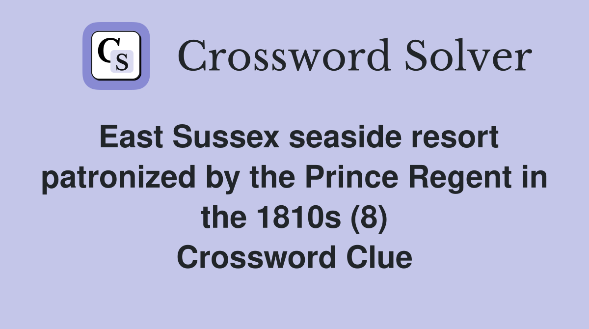 East Sussex seaside resort patronized by the Prince Regent in the 1810s (8) Crossword Clue