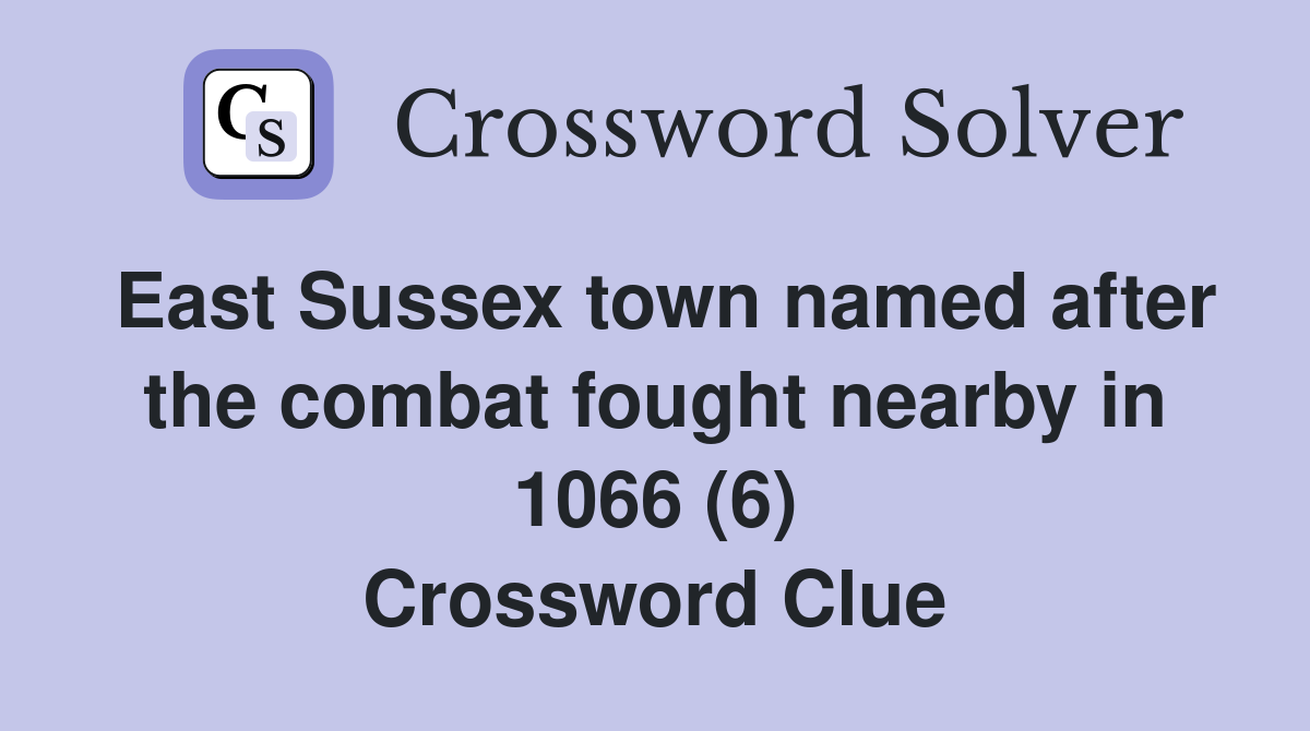 East Sussex town named after the combat fought nearby in 1066 (6) Crossword Clue