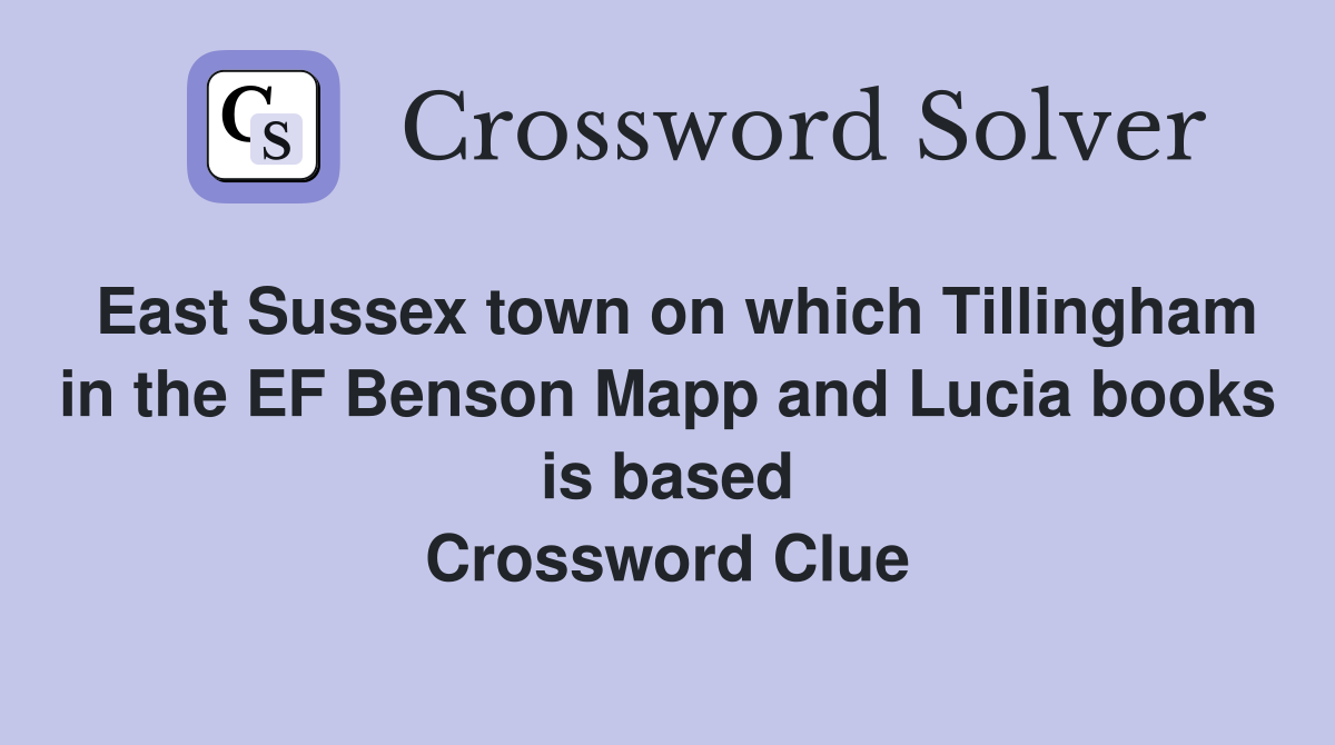 East Sussex town on which Tillingham in the EF Benson Mapp and Lucia books is based Crossword Clue