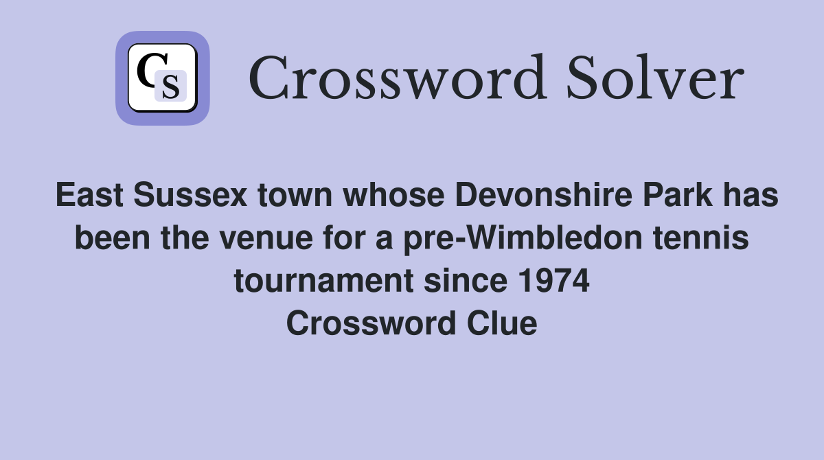 East Sussex town whose Devonshire Park has been the venue for a pre-Wimbledon tennis tournament since 1974 Crossword Clue